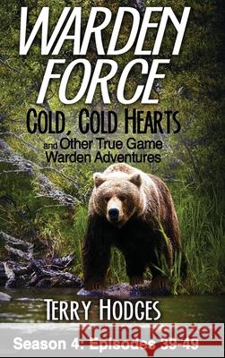 Warden Force: Cold, Cold Hearts and Other True Game Warden Adventures: Episodes 39 - 49 Terry Hodges 9781629672366 Wise Media Group - książka