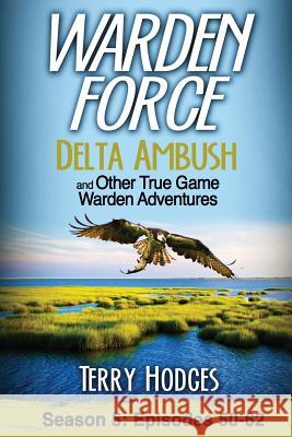 Warden Force: Delta Ambush and Other True Game Warden Adventures: Episodes 50-62 Terry Hodges 9781629671048 Tharen Hodges - książka