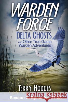 Warden Force: Delta Ghosts and Other True Game Warden Adventures: Episodes 27-38 Terry Hodges 9781629671024 Tharen Hodges - książka