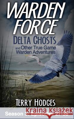 Warden Force: Delta Ghosts and Other True Game Warden Adventures: Episodes 27-38 Terry Hodges 9781629671987 Tharen Hodges - książka