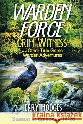 Warden Force: Grim Witness and Other True Game Warden Adventures: Episodes 14-26 Terry Hodges 9781629671017 Tharen Hodges - książka