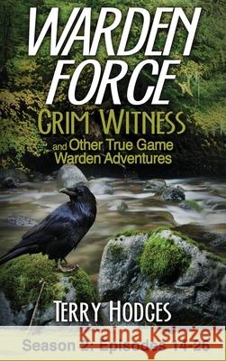 Warden Force: Grim Witness and Other True Game Warden Adventures: Episodes 14-26 Terry Hodges 9781629671956 Tharen Hodges - książka