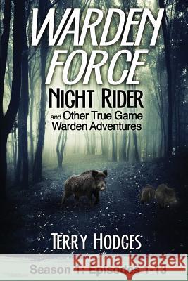 Warden Force: Night Rider and Other True Game Warden Adventures: Episodes 1-13 Terry Hodges 9781629671000 Tharen Hodges - książka