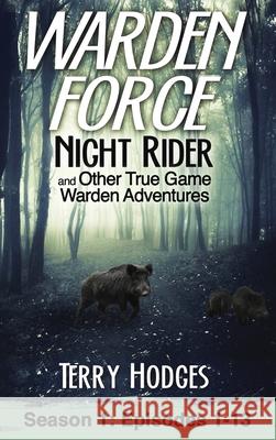 Warden Force: Night Rider and Other True Game Warden Adventures: Episodes 1-13 Terry Hodges 9781629671895 Tharen Hodges - książka