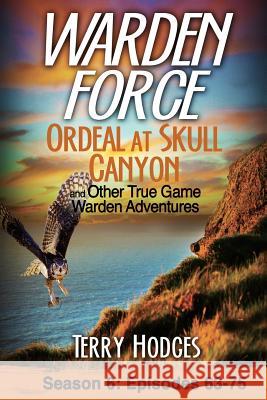 Warden Force: Ordeal at Skull Canyon and Other True Game Warden Adventures: Episodes 63-75 Terry Hodges 9781629671055 Tharen Hodges - książka