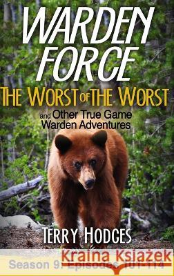 Warden Force: The Worst of the Worst and Other True Game Warden Adventures: Episodes 101-114 Terry Hodges   9781629672472 Wise Media Group - książka