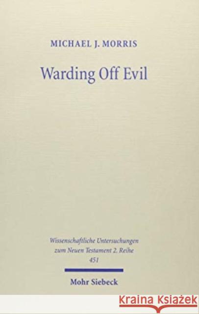 Warding Off Evil: Apotropaic Tradition in the Dead Sea Scrolls and Synoptic Gospels Morris, Michael J. 9783161552632 Mohr Siebeck - książka