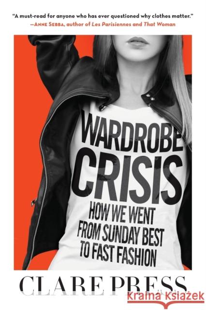 Wardrobe Crisis: How We Went from Sunday Best to Fast Fashion Clare Press Sarah Wilson 9781510723429 Skyhorse Publishing - książka