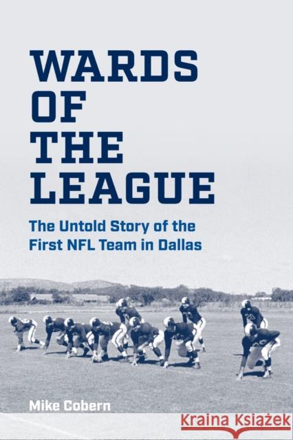 Wards of the League: The Untold Story of the First NFL Team in Dallas Mike Cobern 9780875658841 Texas Christian University Press - książka
