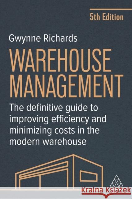 Warehouse Management: The Definitive Guide to Improving Efficiency and Minimizing Costs in the Modern Warehouse Gwynne Richards 9781398618725 Kogan Page Ltd - książka