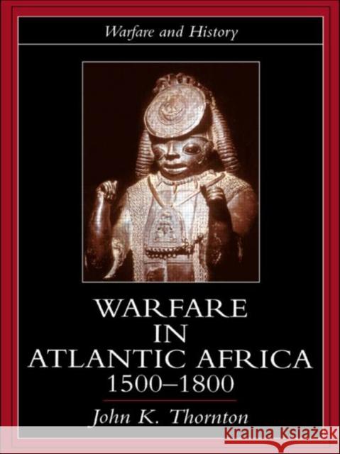Warfare in Atlantic Africa, 1500-1800 John K. Thornton John K. Thornton  9781857283921 Taylor & Francis - książka
