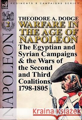 Warfare in the Age of Napoleon-Volume 2: The Egyptian and Syrian Campaigns & the Wars of the Second and Third Coalitions, 1798-1805 Dodge, Theodore A. 9780857065995 Leonaur Ltd - książka