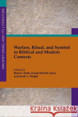 Warfare, Ritual, and Symbol in Biblical and Modern Contexts Brad Kelle Frank Ames Jean Wright 9781589839588 Society of Biblical Literature - książka