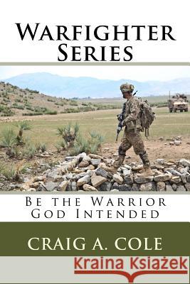 Warfighter Series: Be the Warrior God Intended Craig A. Cole Di Brown 9781720407058 Createspace Independent Publishing Platform - książka