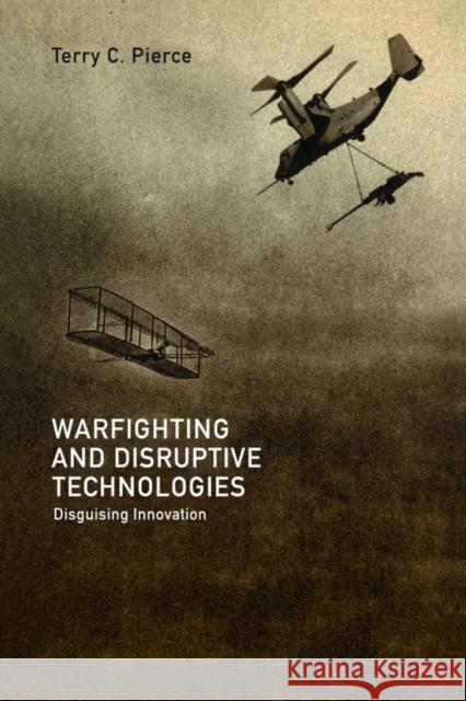 Warfighting and Disruptive Technologies: Disguising Innovation Pierce, Terry 9780415701891 Frank Cass Publishers - książka