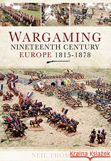 Wargaming Nineteenth Century Europe 1815-1878 Neil Thomas 9781399014335 Pen & Sword Books Ltd - książka