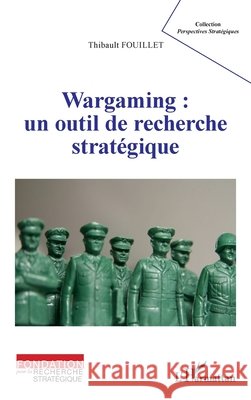 Wargaming: un outil de recherche stratégique Fouillet, Thibault 9782140312052 Editions L'Harmattan - książka
