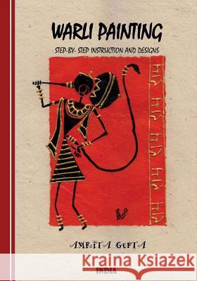 Warli Painting: Step-by-Step Instruction and Designs Gupta, Amrita 9781535285551 Createspace Independent Publishing Platform - książka