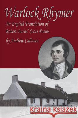 Warlock Rhymer: An English Translation of Robert Burns' Scots Poems Calhoun, Andrew 9780964518148 Gateways Books & Tapes - książka