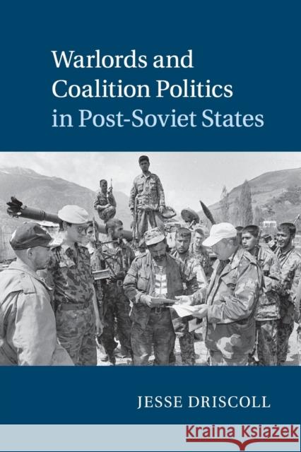 Warlords and Coalition Politics in Post-Soviet States Jesse Driscoll 9781107636453 Cambridge University Press - książka