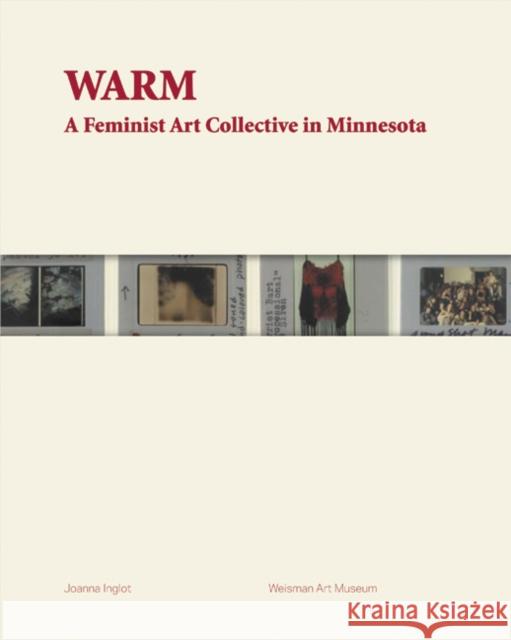 Warm: A Feminist Art Collective in Minnesota Inglot, Joanna 9780816650385 University of Minnesota Press - książka