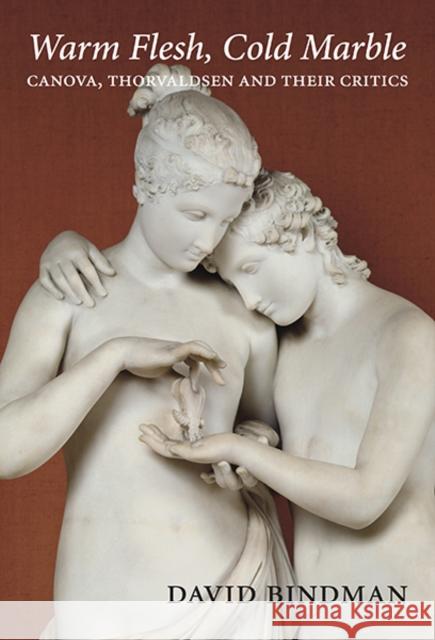 Warm Flesh, Cold Marble: Canova, Thorvaldsen, and Their Critics Bindman, David 9780300197891 John Wiley & Sons - książka