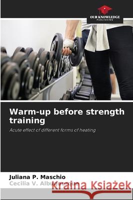 Warm-up before strength training Maschio, Juliana P., Albuquerque, Cecilia V. 9786207481668 Our Knowledge Publishing - książka