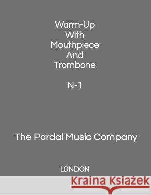 Warm-Up With Mouthpiece And Trombone N-1: London Jose Lopez Perez Pardal Jose Pardal Merza Pardal Pardal Music Company Pardal 9798571087414 Independently Published - książka