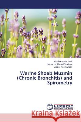 Warme Shoab Muzmin (Chronic Bronchitis) and Spirometry Shah Altaf Hussain                       Siddiqui Mansoor Ahmad                   Ansari Abdul Nasir 9783659447358 LAP Lambert Academic Publishing - książka