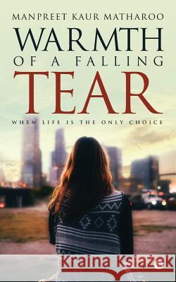 Warmth of a Falling Tear: When Life Is the Only Choice Manpreet Kaur Matharoo 9781948372275 Notion Press, Inc. - książka