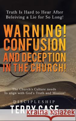 Warning! Confusion and Deception in the Church!: Truth Is Hard to Hear After Beleiving a Lie for So Long! Terry Case 9781524691790 Authorhouse - książka