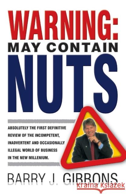 Warning: May Contain Nuts: Absolutely the First Definitive Review of the Incompetent, Inadvertent and Occasionally Illegal World of Business in t Gibbons, Barry J. 9781841124629 JOHN WILEY AND SONS LTD - książka