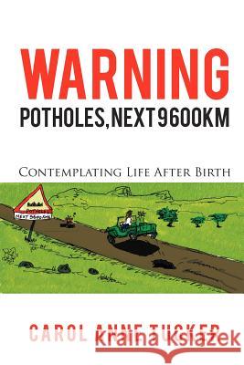 Warning: Potholes, Next 9 600km: Contemplating Life After Birth Tucker, Carol Anne 9781456782818 Authorhouse - książka