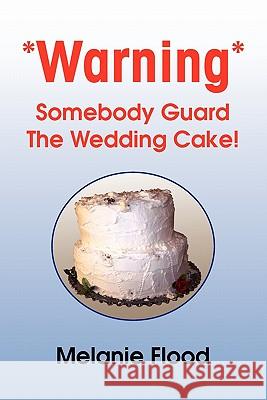 *Warning* Somebody Guard the Wedding Cake! Melanie Flood 9781456804381 Xlibris Corporation - książka