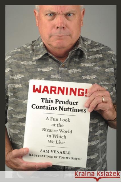 Warning! This Product Contains Nuttiness: A Fun Look at the Bizarre World in Which We Live Sam Venable 9781621900061 University of Tennessee Press - książka