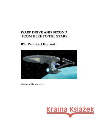 Warp Drive and Beyond From Here To The Stars: The Physics and History behind Advanced Theoretical Propulsion Hoiland, Paul Karl 9781477498477 Createspace - książka