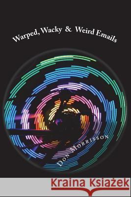 Warped, Wacky and Weird Emails Don Morrisson 9781720696322 Createspace Independent Publishing Platform - książka
