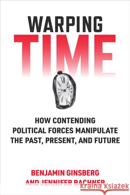 Warping Time: How Contending Political Forces Manipulate the Past, Present, and Future Jennifer Bachner 9780472076000 The University of Michigan Press - książka