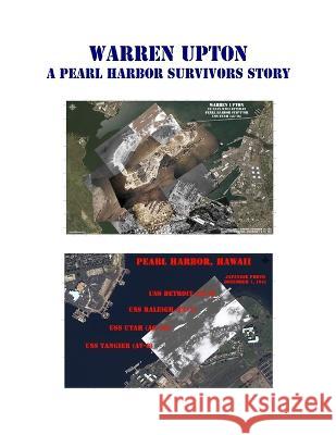 Warren Upton: A Pearl Harbor Survivors Story Warren Upton, Don Downey, Denise Armstrong-Downey 9781630100223 WWII Veterans History Fund, Inc. - książka