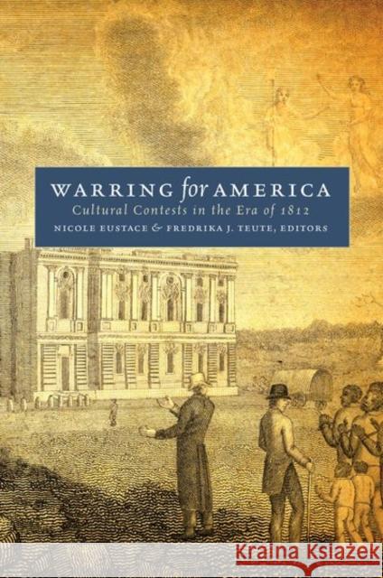 Warring for America: Cultural Contests in the Era of 1812 Nicole Eustace Fredrika J. Teute 9781469631516 University of North Carolina Press - książka