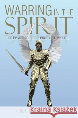 Warring In the Spirit: Preparing for Spiritual Battle Harrell, Loretta 9781503541573 Xlibris Corporation - książka
