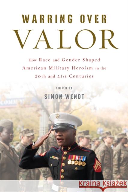 Warring Over Valor: How Race and Gender Shaped American Military Heroism in the Twentieth and Twenty-First Centuries Simon Wendt Simon Wendt George Lewis 9780813597539 Rutgers University Press - książka
