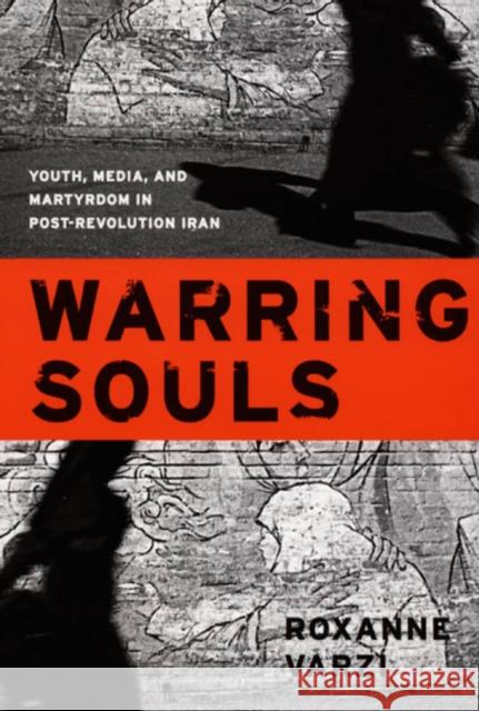 Warring Souls: Youth, Media, and Martyrdom in Post-Revolution Iran Varzi, Roxanne 9780822337218 Duke University Press - książka