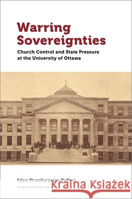 Warring Sovereignties: Church Control and State Pressure at the University of Ottawa Str 9780776629148 University of Ottawa Press - książka