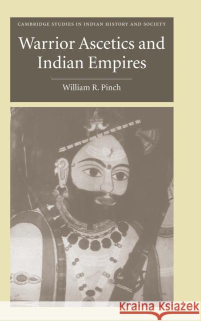 Warrior Ascetics and Indian Empires William R. Pinch 9780521851688 Cambridge University Press - książka