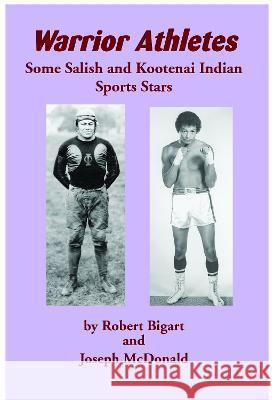 Warrior Athletes: Some Salish and Kootenai Indian Sports Stars Robert Bigart Joseph McDonald 9781934594339 Salish Kootenai College Press - książka