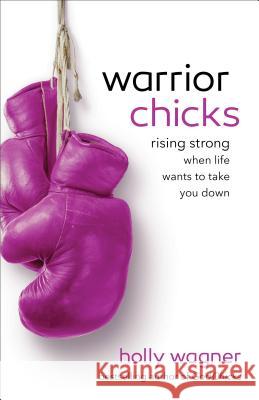 Warrior Chicks: Rising Strong When Life Wants to Take You Down Holly Wagner 9780800722395 Fleming H. Revell Company - książka