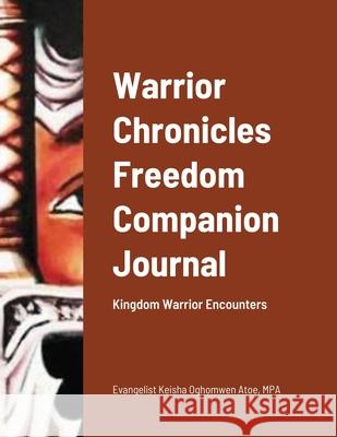 Warrior Chronicles Freedom Companion Journal: Kingdom Warrior Encounters Atoe, Mpa Evangelist Keisha Oghomwen 9781716365706 Lulu.com - książka