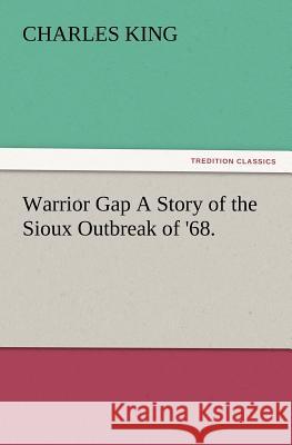Warrior Gap a Story of the Sioux Outbreak of '68. Charles King (Georgetown University) 9783847227854 Tredition Classics - książka
