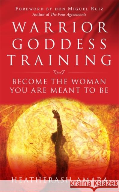 Warrior Goddess Training: Become the Woman You Are Meant to Be Amara, HeatherAsh 9781781807903 Hay House UK Ltd - książka